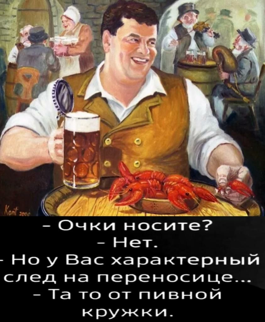 ___ Очки носите Нет Но у Вас характерный след на переносице Та то от пивной кружки