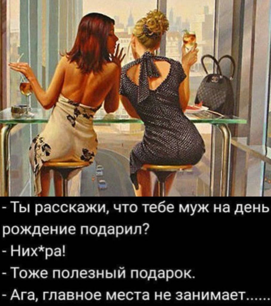 Ты расскажи что тебе муж на день рождение подарил Нихра Тоже полезный подарок Ага главное места не занимает