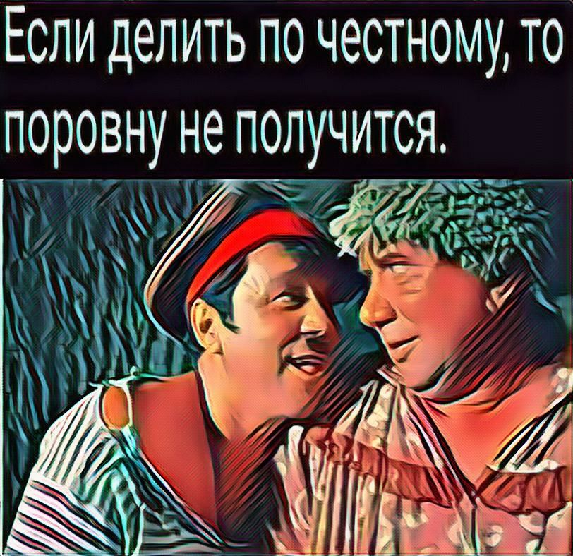 ЕСЛИ ДЭЛИТЬ ПО ЧЭСТНОМУ ТО ПОРОВНУ не ПОЛУЧИТСЯ