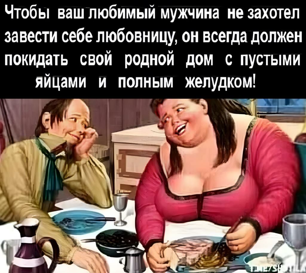 Чтобы ваш любимый мужчина не захотел завести себе любовницу он всегда должен покушать свой родной дом с пустыми