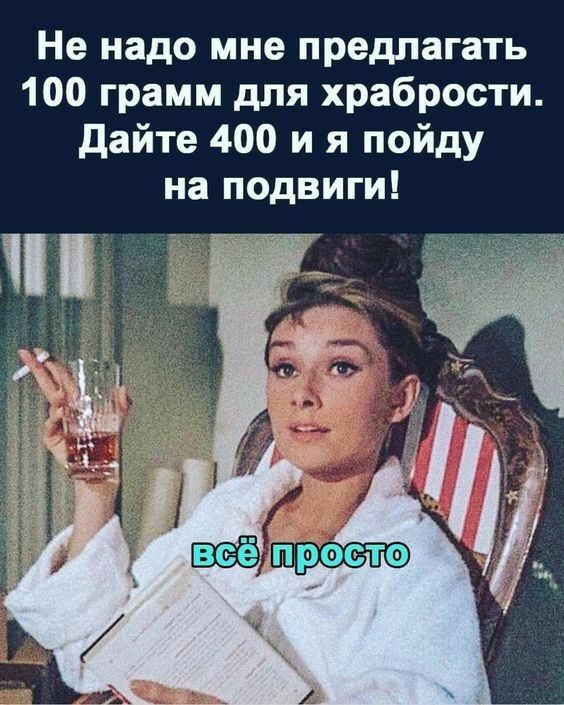 Не надо мне предлагать 100 грамм для храбрости дайте 400 и я пойду на подвиги