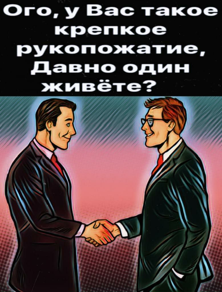 Ого у Вас такое крепкое рукопожатие Давно один