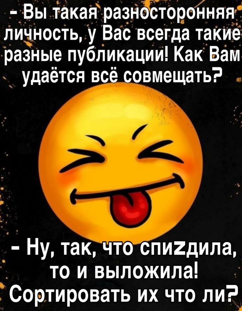 Вы такая разНостороНняя личность у Вас всегда такие разные публи_кации Как Вам д удаётся всё совмещать Ну так что спи2дила то и выложила Сортировать их что ли