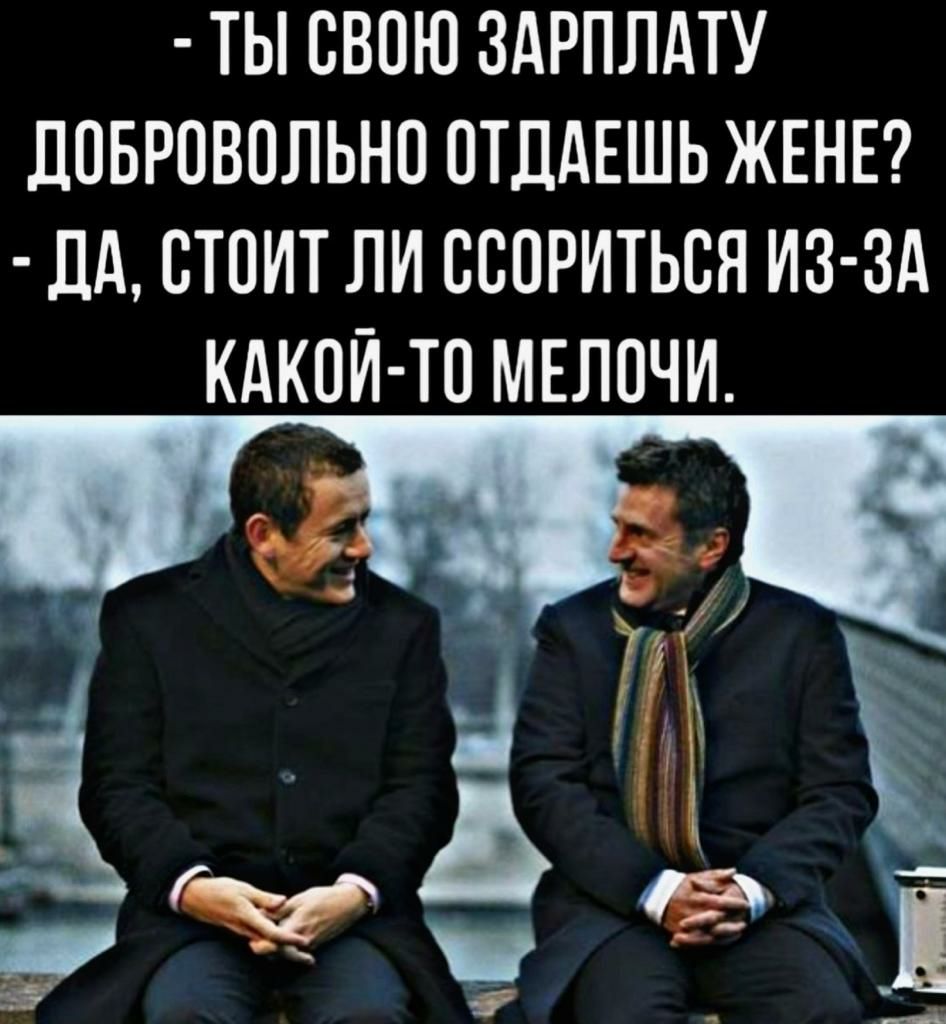 ТЫ СВОЮ ЗАРПЛАТУ ЛПБРОВОЛЬНО ПТДАЕШЬ ЖЕНЕ ДА СТОИТ ЛИ ССПРИТЬСН ИЗ Зд КАКОЙ ТО МЕЛОЧИ М