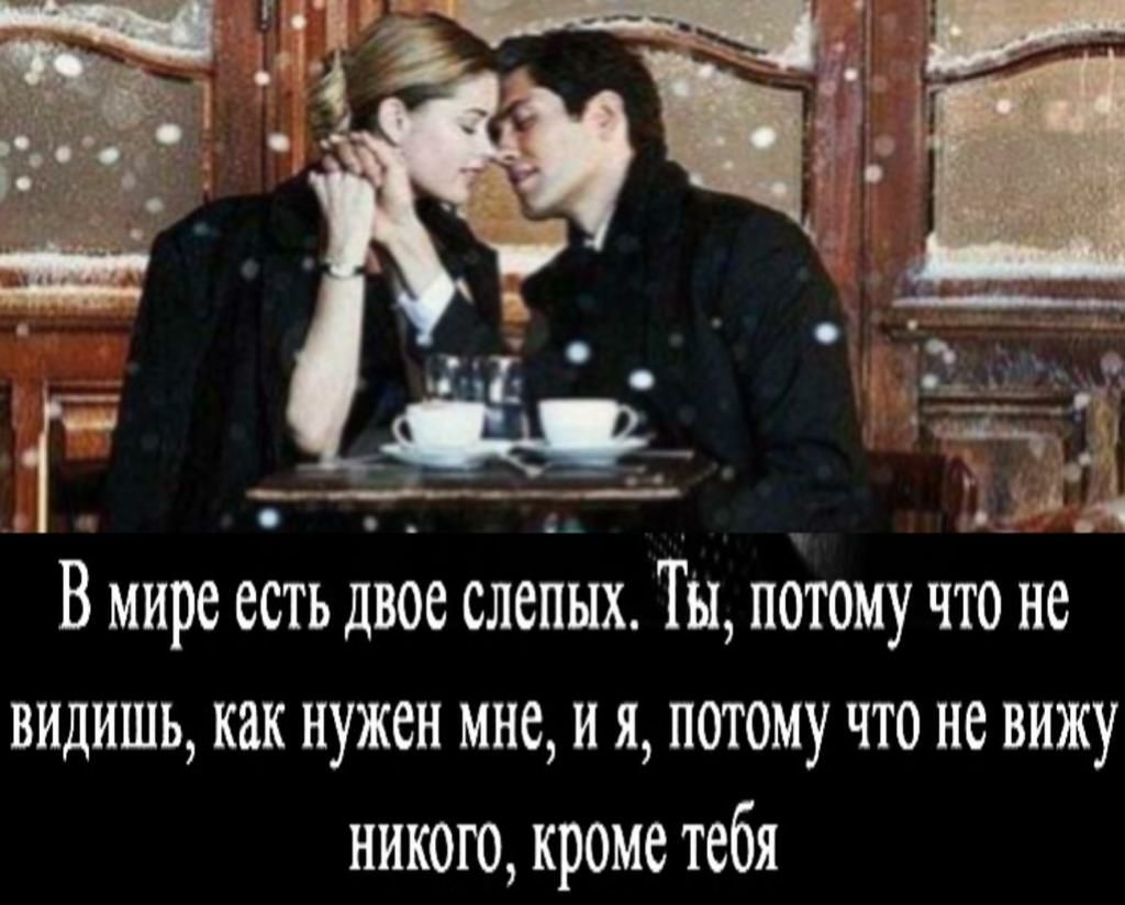 ___Ёз В мире есть двое слепых Ты потому что не видишь как нужен мне И Я ПОТОМУ ЧТО невижу никою кроме тебя