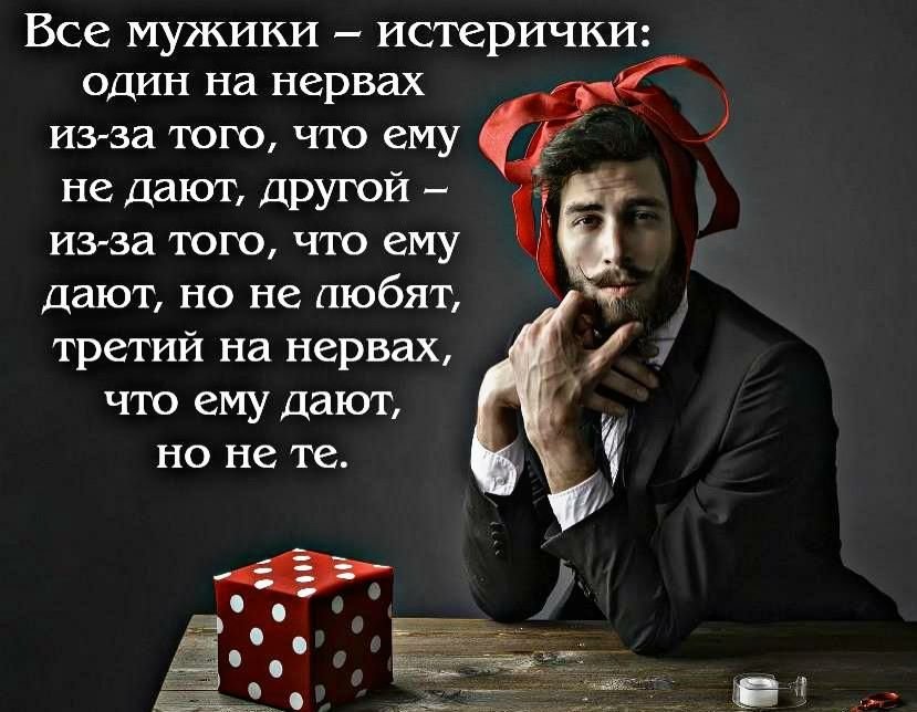 Все мужики истерички один на нервах из за того что ему не дают другой из за того что ему дают по не любят третий на нервах что ему дают но не те