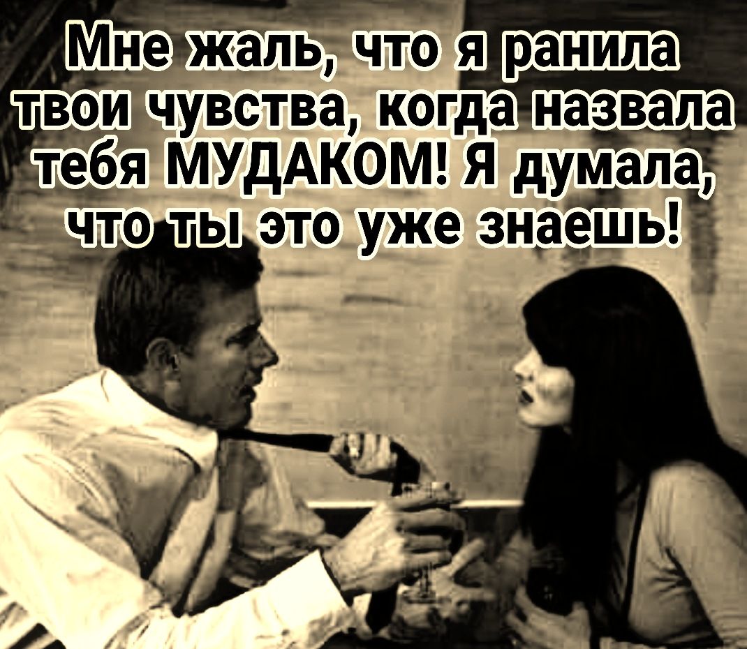 Мне жалв Что твоичувства когданазвала тебя МУДАКОМ Я думала __ _ что ты это уже знаешь