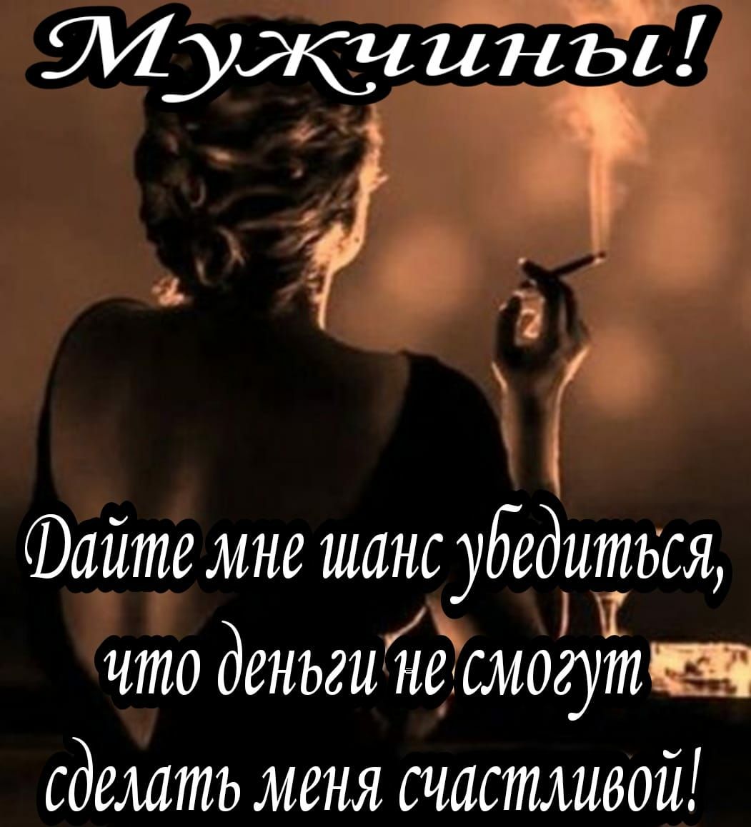 Мужчиніэі Файте мне шанс убедиться _ что деньги насмогутіт сделать МЕНЯ счастливой