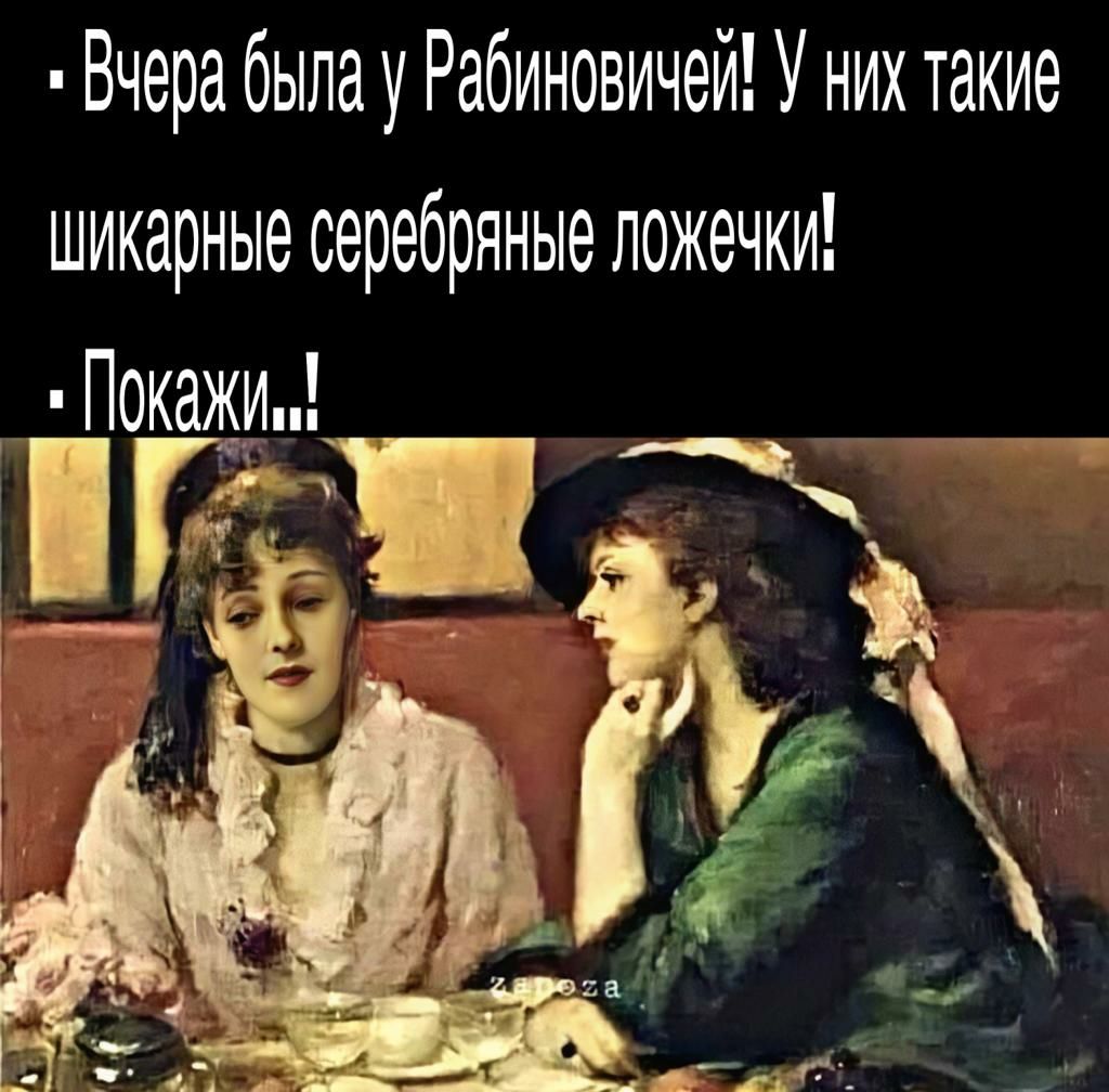 Вчера была у Рабиновичей У них такие шикарные серебряные ложечки