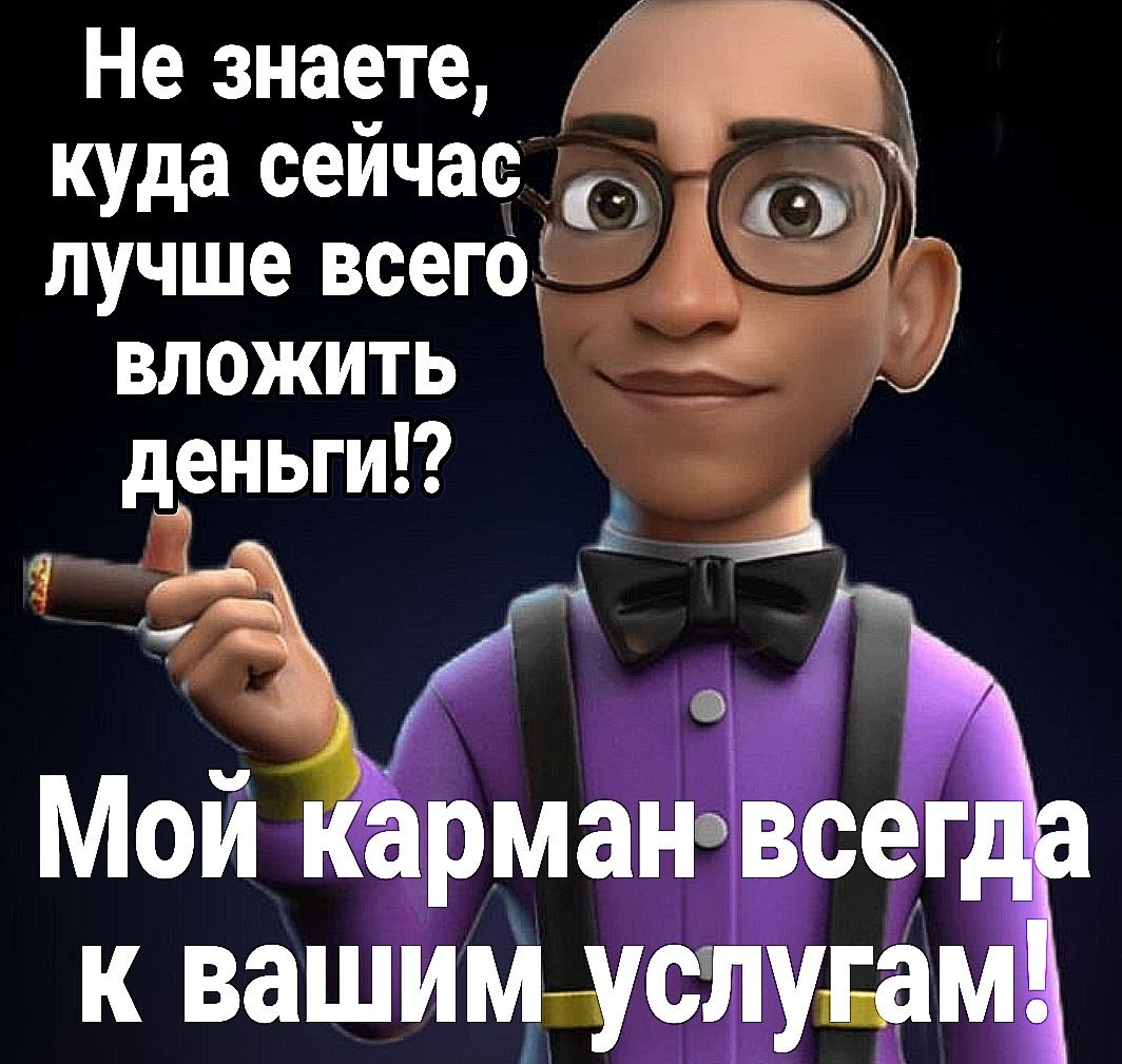 Не знаете куда сейчас лучше всего вложить деньги ёарман всег к овашимчуслудам 313349