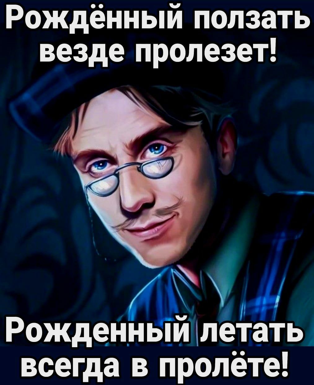 Рождённый ползать везде пролезет и Рожденныщлетать всегда в пролёте