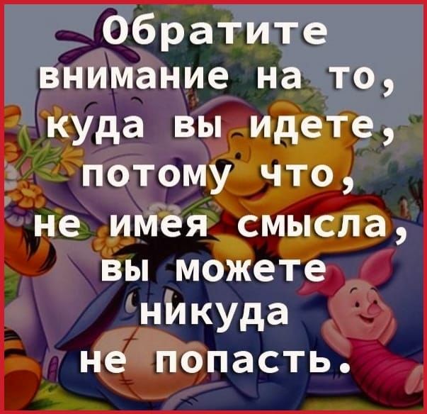 Обратите внимание на то куда вы идете потому что не имея смысла вы можете никуда не попасть