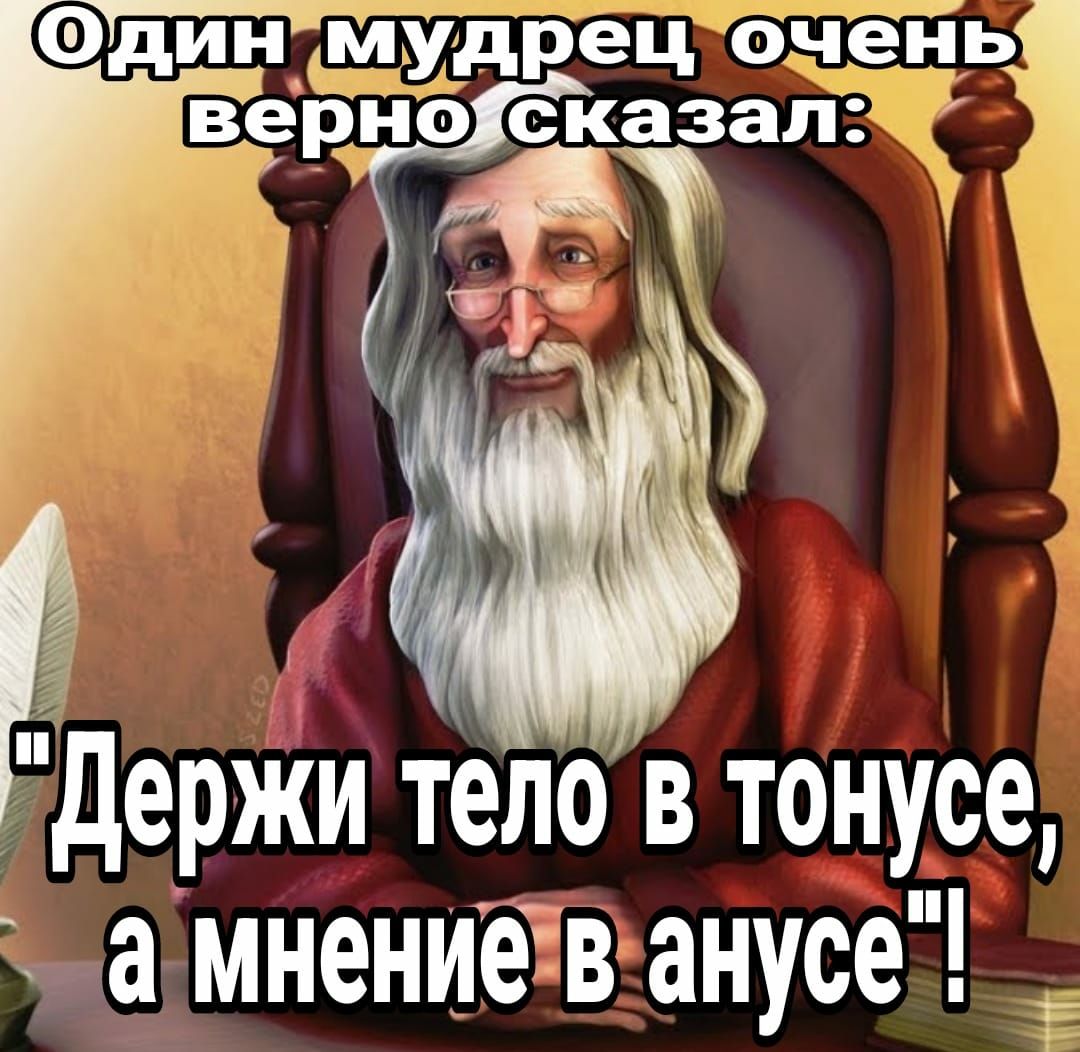 Фдиндмудрец очень веЁно скЁал Р _ 1 гдержи тело в тонусе а мнениев анусе
