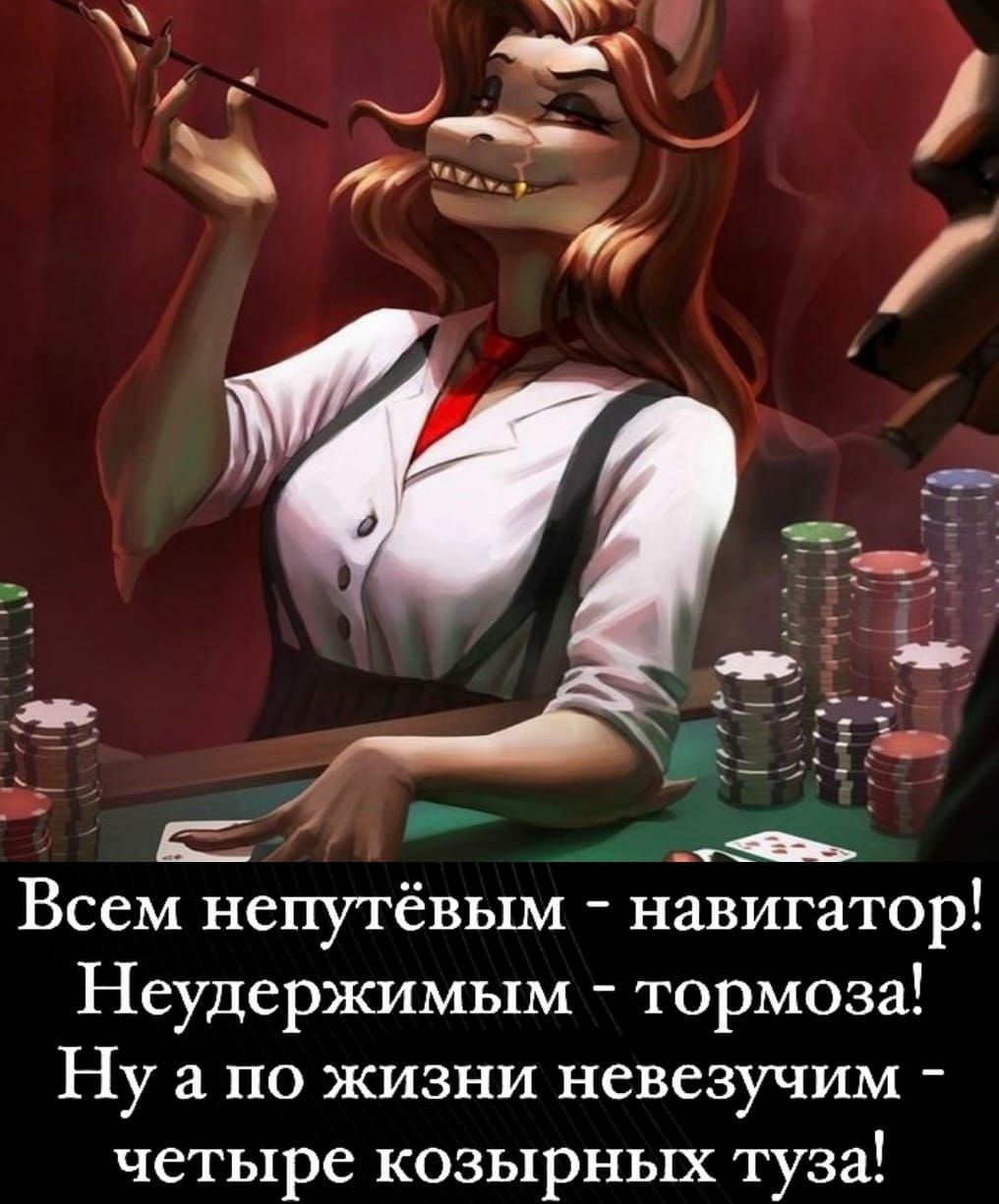 Всем непутёвым навигатор Неудержимым тормоза Ну а по жизни невезучим четыре козырных туза