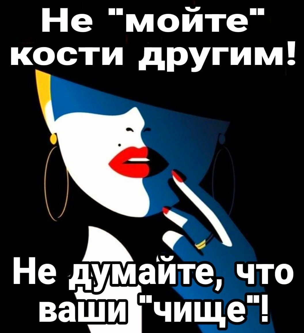 Не мойте кости другим Не думайте что ваши чище