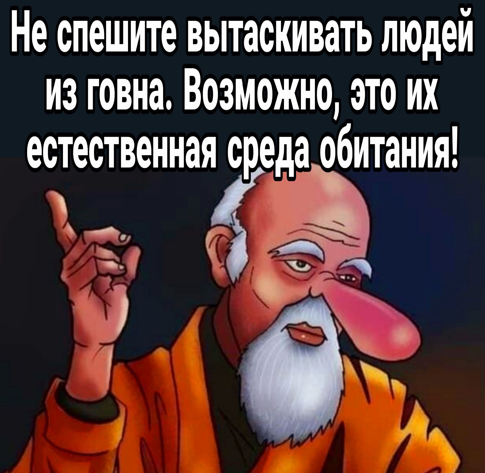 Не спешите вытаскивать людей из говна Возможно это их естественная среда обитания т ст О