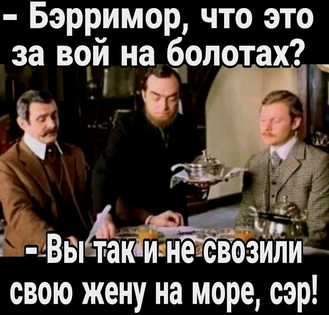 Бэрримор что это за вои на болотах 3 ВЫЁашт нёеэсвозили свою жену на море сэр