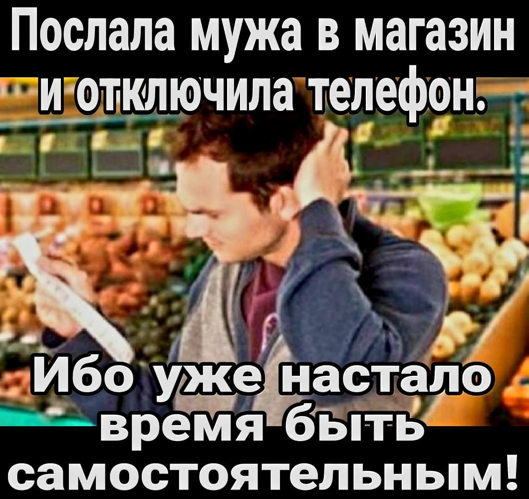 Послала мужа в магазин иоъкшочила телефрн ин тд М Г ЪБЁТЪ Ибоу___9 настала щвремя бвітіэ самостоятельным