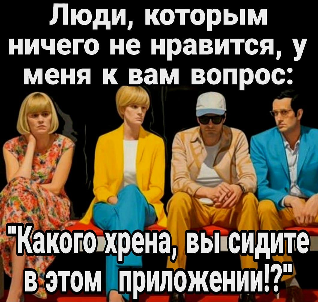 Люди которым ничего не нравится у меня к вам вопрос Г 73 і Какопоэхрена вы сидите в этомп_1_риложении