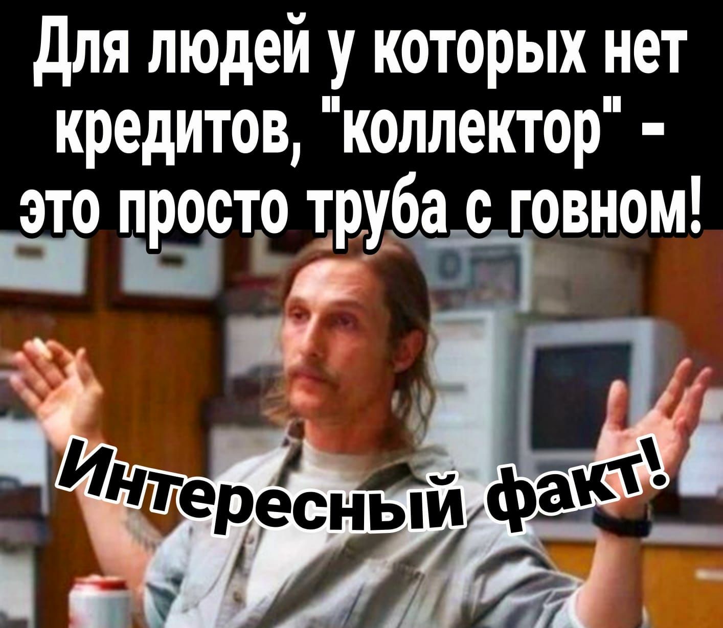 для людей у которых нет кредитов коллектор это просто труда с_ говном