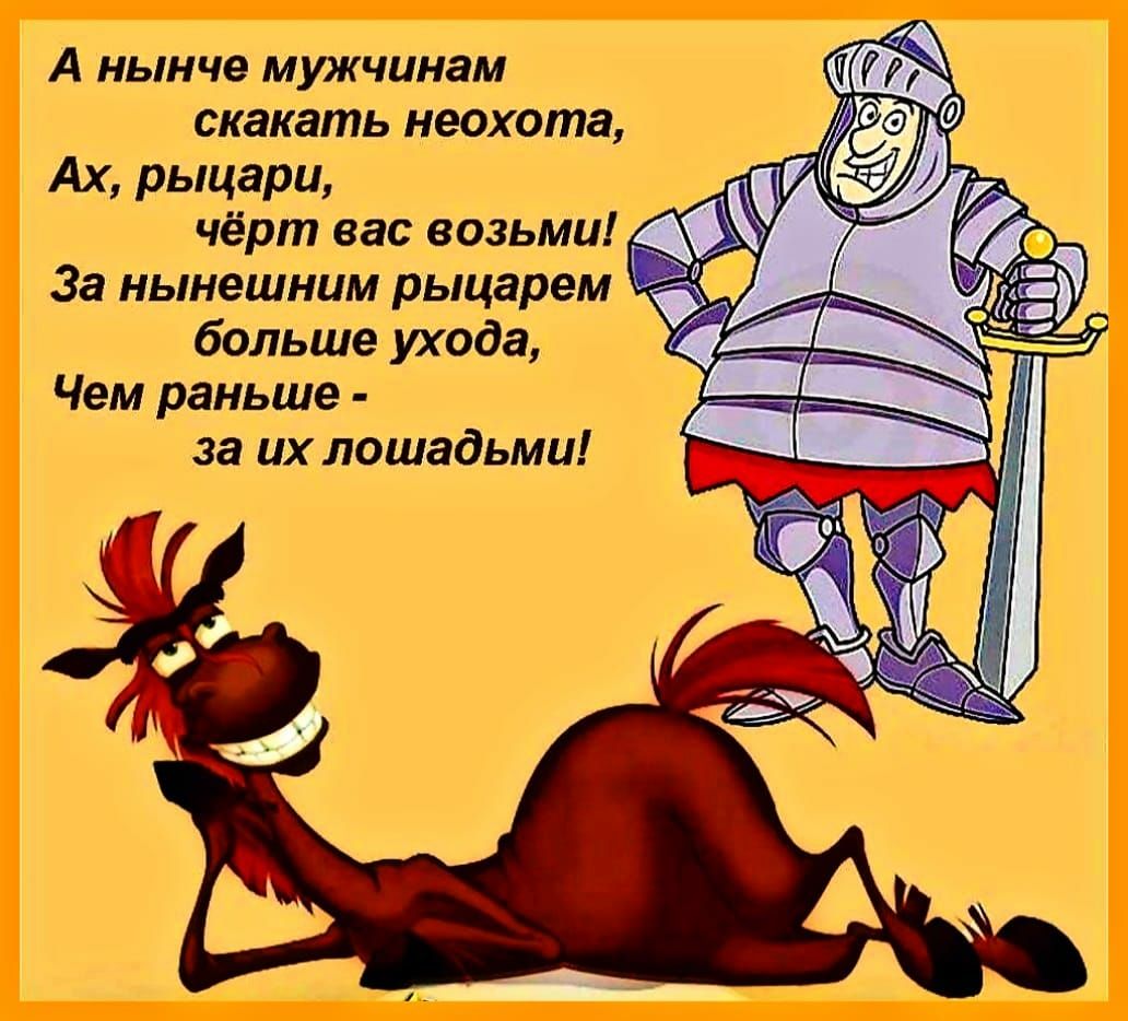 А нынче мужчинам скакать неохота Ах рыцари чёрт вас возьми За нынешним рыцарем больше ухода Чем раньше за их лошадьми