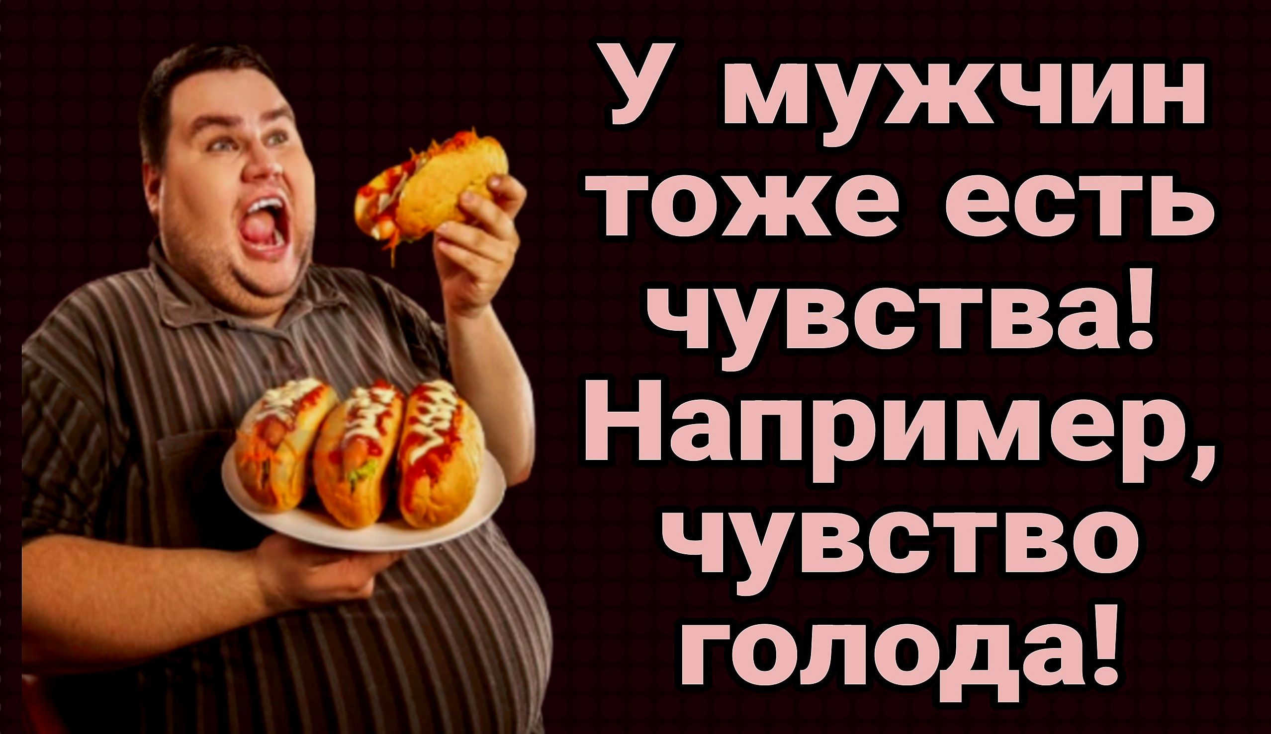 У мужчин тоже есть чувства Например чувство голода