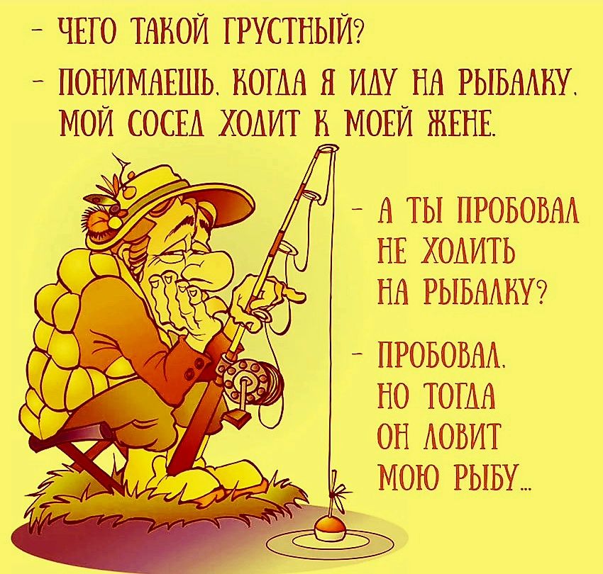 ЧЕГО ТАКОЙ ГРУСТНЫЙ ПОНИМАЕШЬ КОГАА Я ИАУ НА РЫБАШУ МОЙ СОСЕА ХОАИТ _ МОЕЙ ЖЕНЕ А ТЫ ПРОБОВАА НЕ ХОАИТЬ НН РЫБААНУ ПРОБОБАА НО ТОГАН ОН АОВИТ МОЮ РЫБУ
