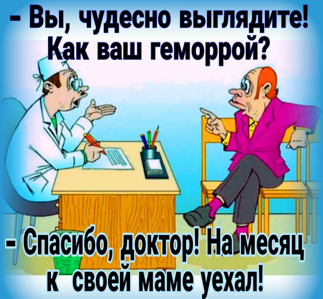 Вы чудесно выглядите Как ваш гемо ой а РР Спасибс доктор На Месяц к своей маме уехал