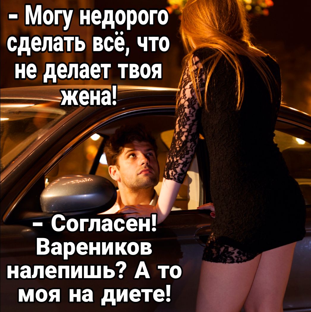 Могу недррого сделать всё что не делает твоя жена гд Согласен Вареников налепишь А то моя на диете