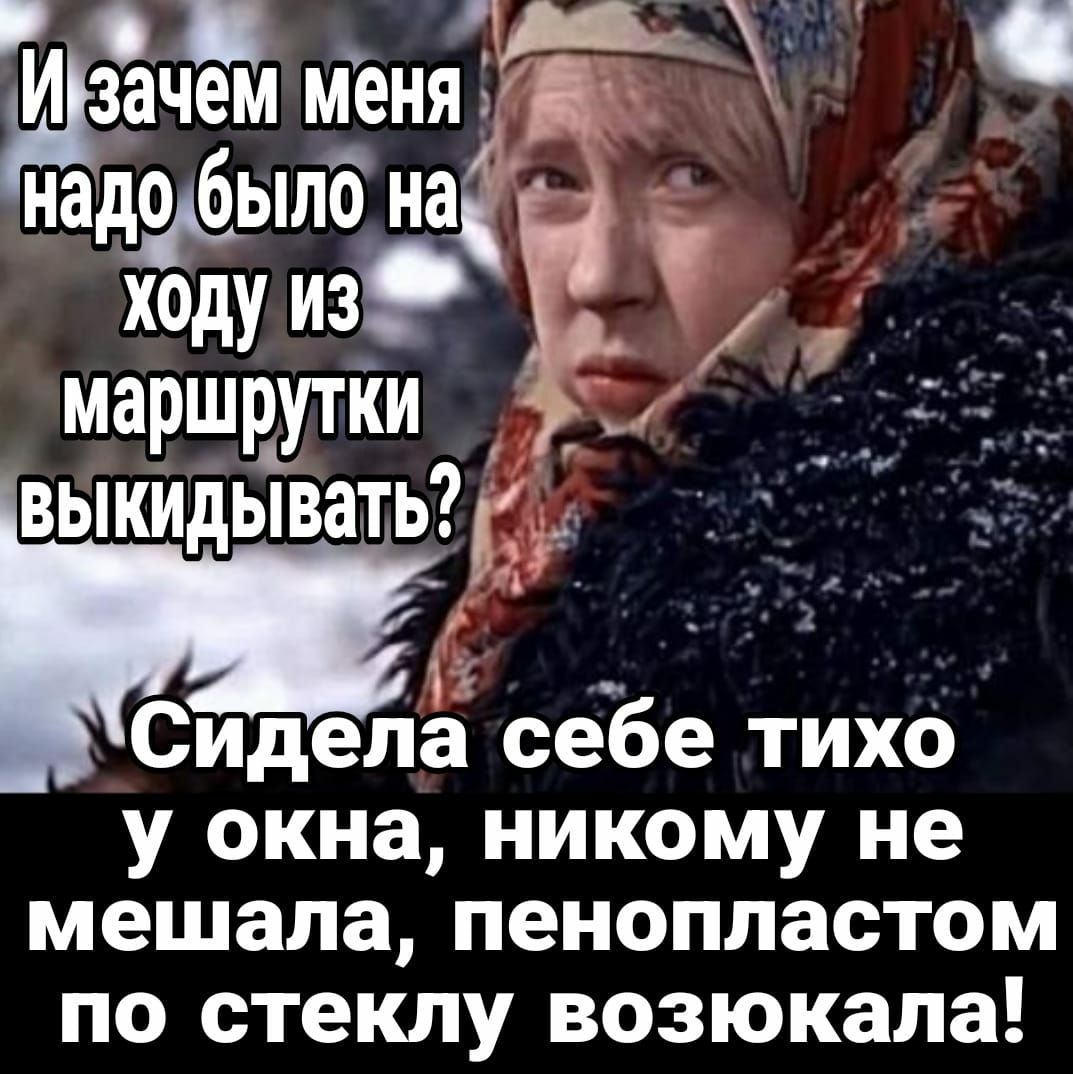 дзачем МЕНЯ надо было на хеду 94 маршрутки выкидывать Сиделалгч себе тихо у окна никому не мешала ПЕНОППЗСТОМ ПО стеклу ВОЗЮКЗЛЗ