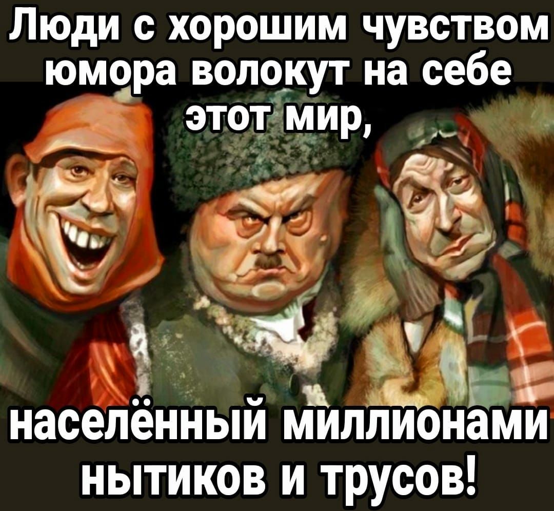 Люди с хорошим чувством юмора волокут на себе э0_ИР ад ъ И і Ё с населённый МИЛЛИОНЕМИ нытиков и трусов