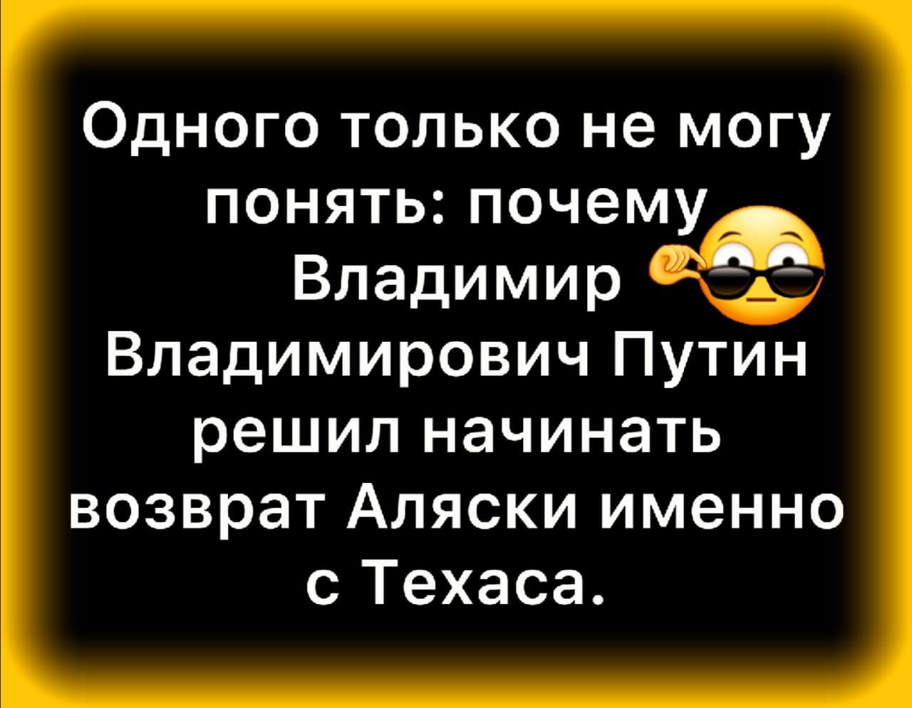 Одного только не могу понять почему Владимир Владимирович Путин решил начинать возврат Аляски именно с Техаса