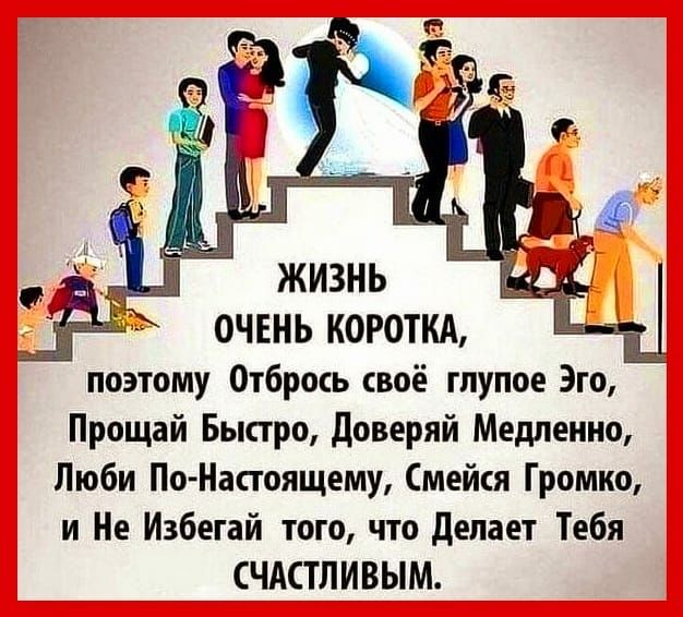 ОЧЕНЬ КОРОТКА поэтому Отбрось своё глупое Эго Прощай Быстро доверяй Медленно Люби По Напоящему Смейкя Громко и Не Избегай того что делает Тебя СЧАСТЛИВЫМ