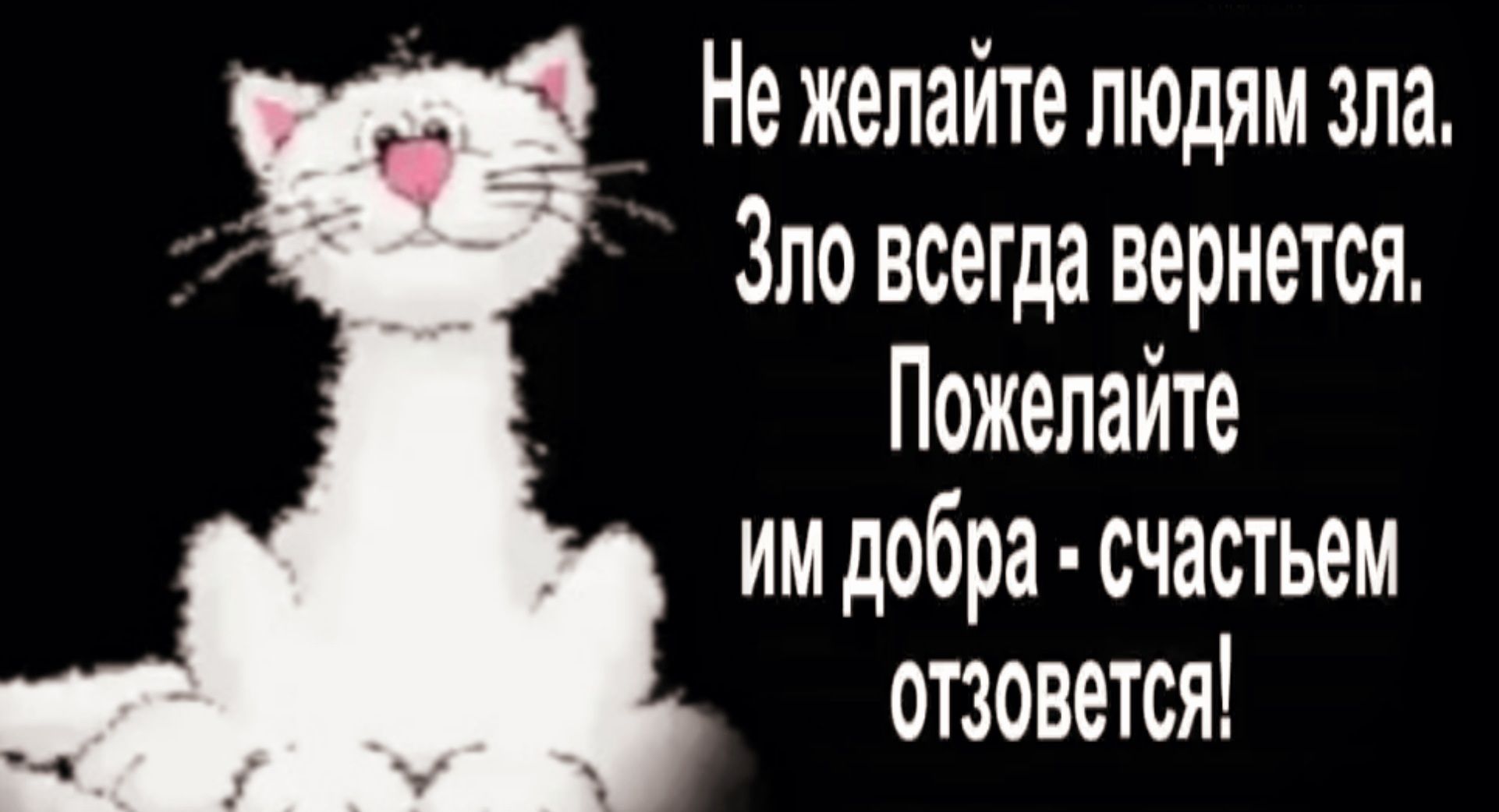 Не желайте людям зла Зло всегда вернется Пожелайте им добра счастьем отзовется