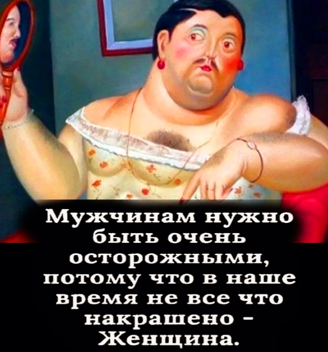 Мужчинам нужно бьпть очень осторожньжми потому что в наше время не все что накрашено Женщина