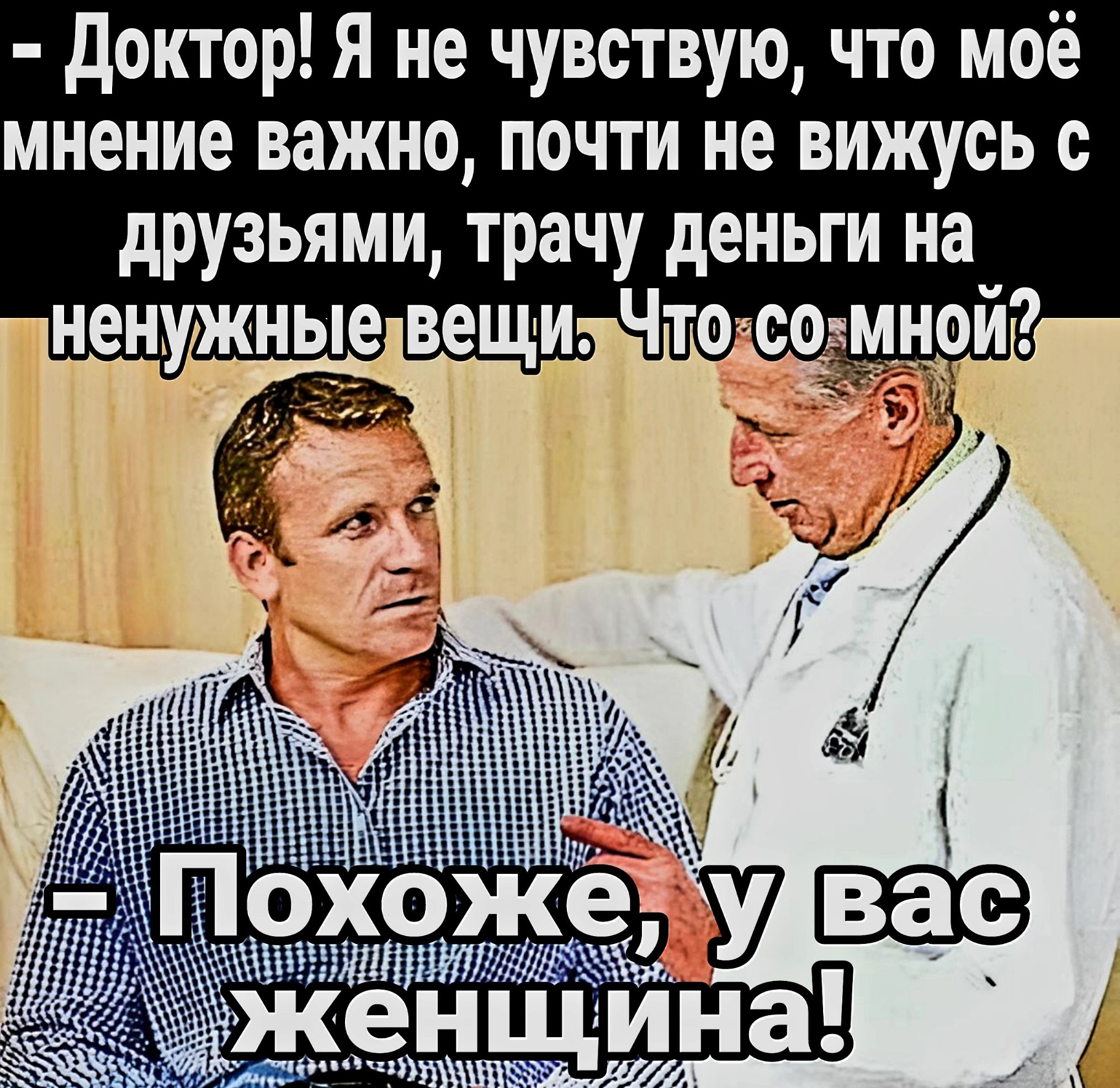 доктор я не чувствую что моё мнение важно почти не вижусь с друзьями трачу деньги на _ Ч 7