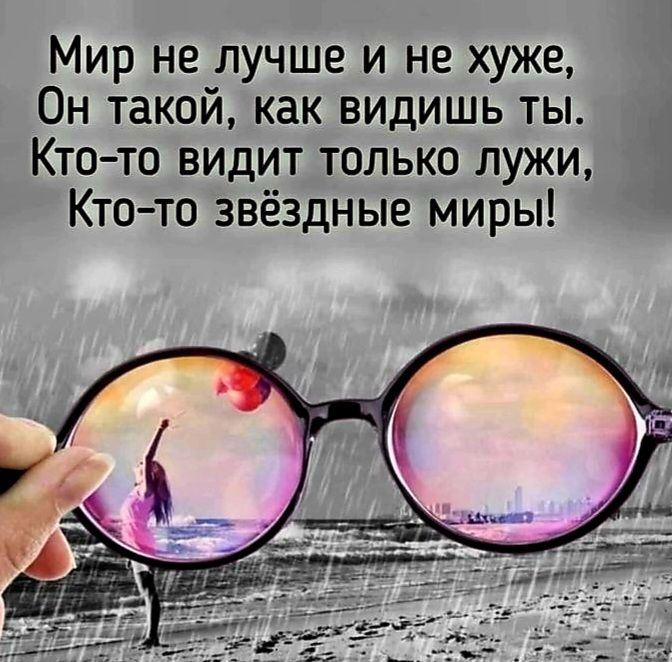 Мир не лучше и не хуже Он такой как видишь ты Ктото видит только лужи Ктото звёздные миры