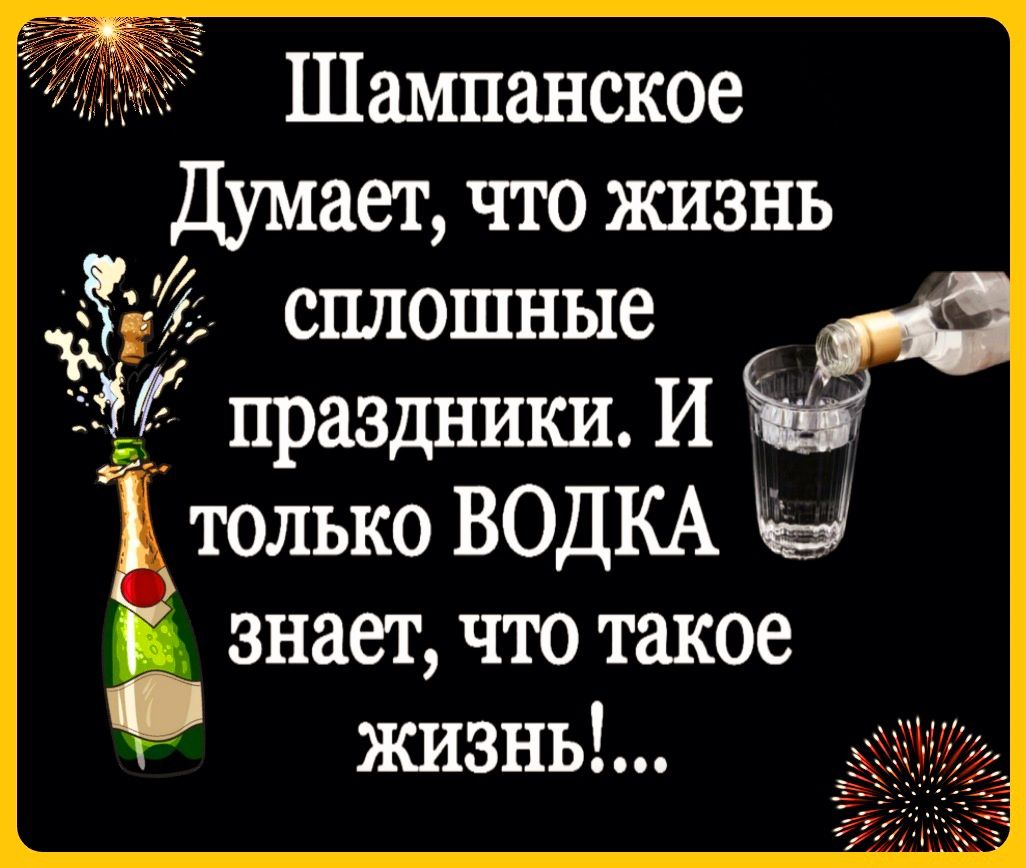 Шампанское Думает что жизнь 7 сплошные только ВОДКА Ы знает чю такое жизнь