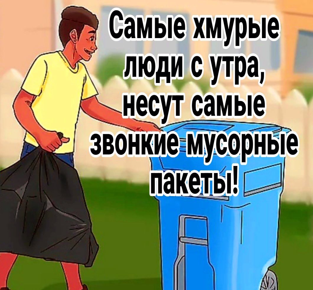 Самые хмурые люди сутра несут самые звонкие мусорные