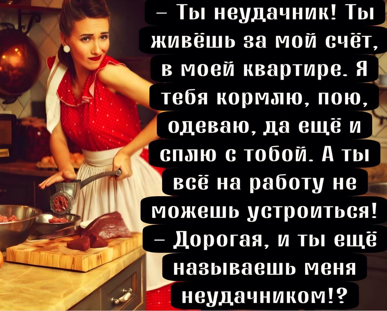 7 Ты неудачник Ты _ живёшь за мой сче вмоеііл квартире и _ тебя кормлю пою _ одеваю да ещё ті сплю тобой А ты всё на работу не можешь устроиться Дорогая и ты ещё называешь меня неудачником