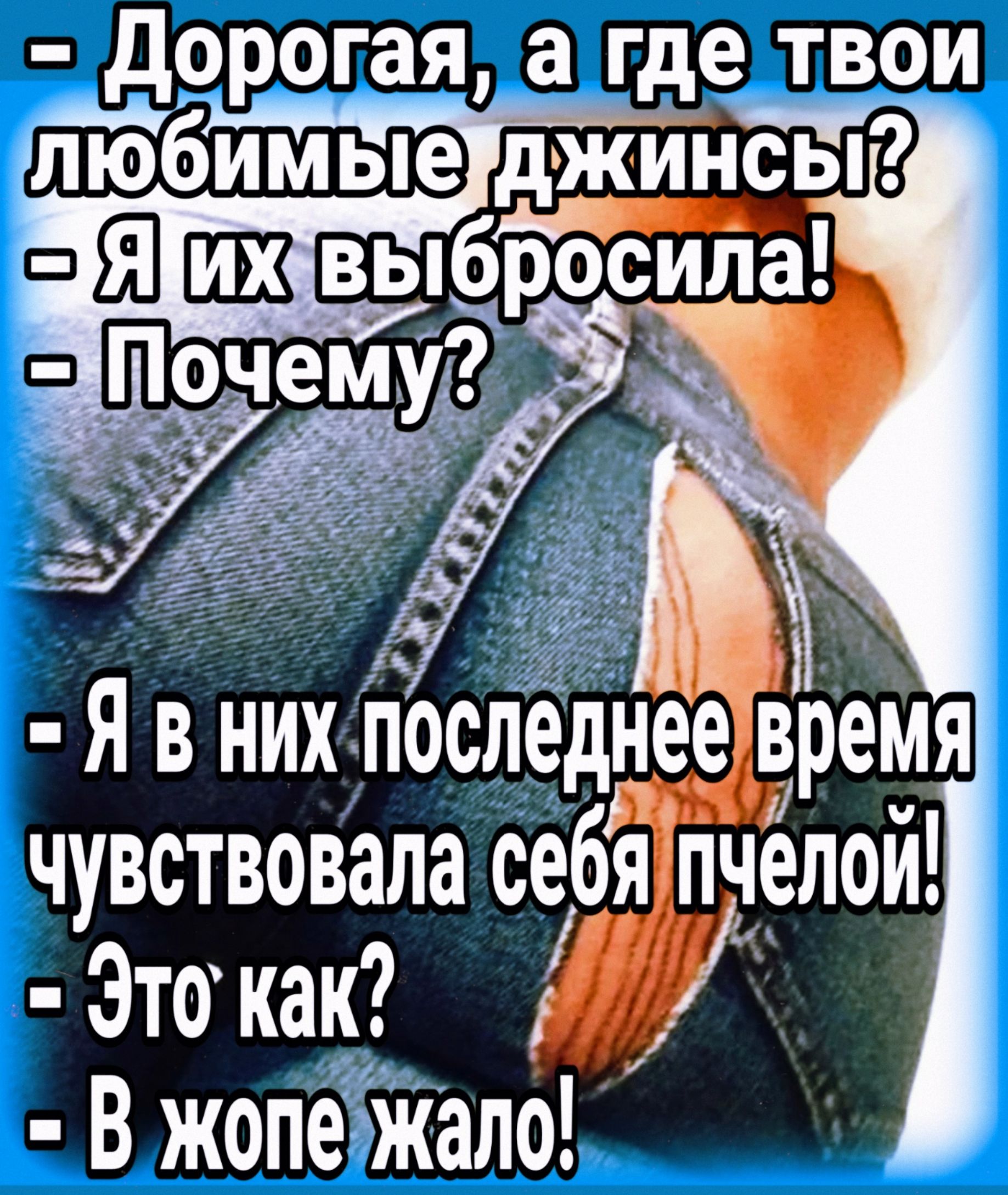 дорогая а где твои Я в них гіоследнее время чувствовала себя пч_елой Это как В жопежало