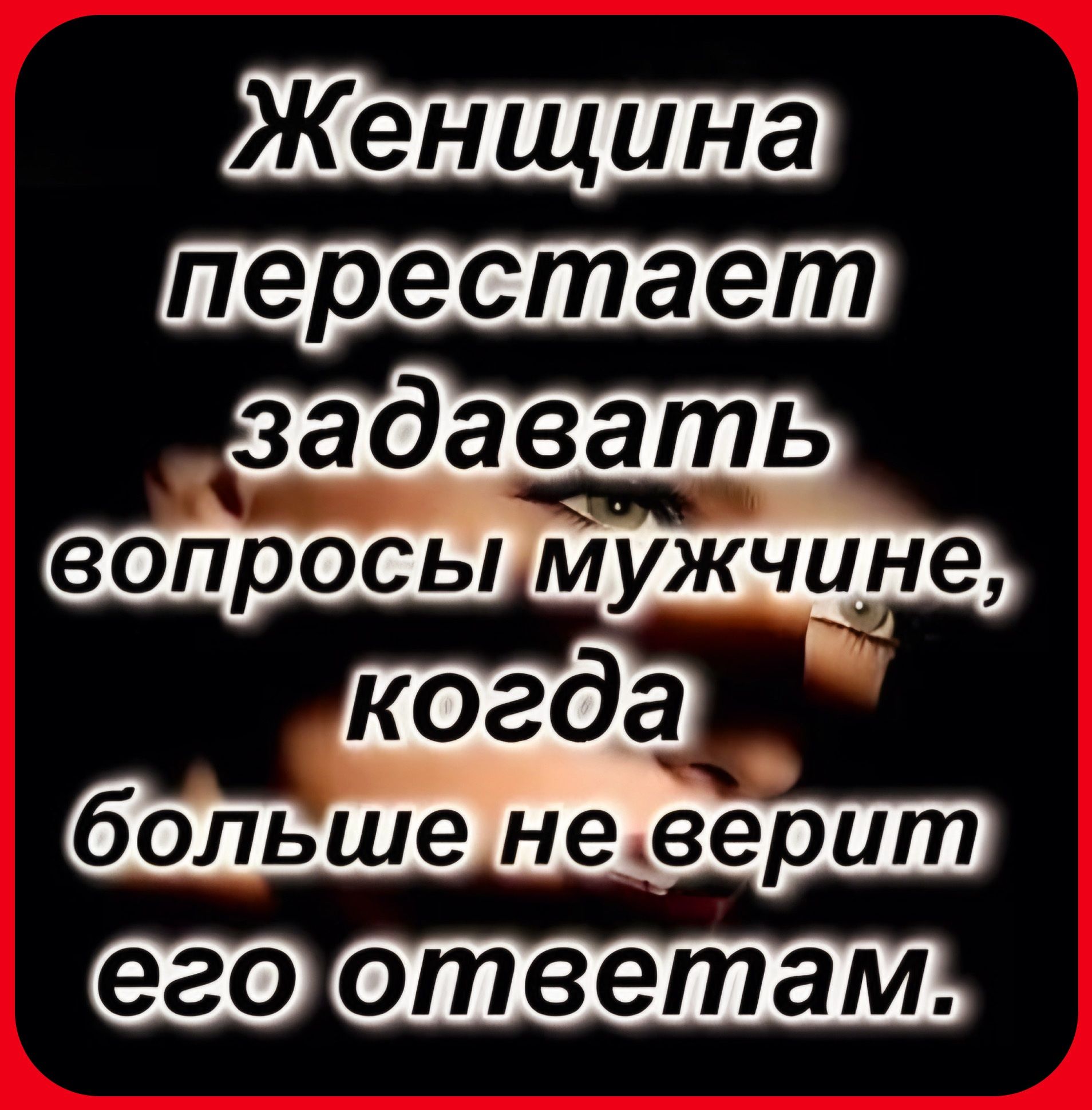 перестает задавать вопросы мужчине когда _ больше неверит ответам