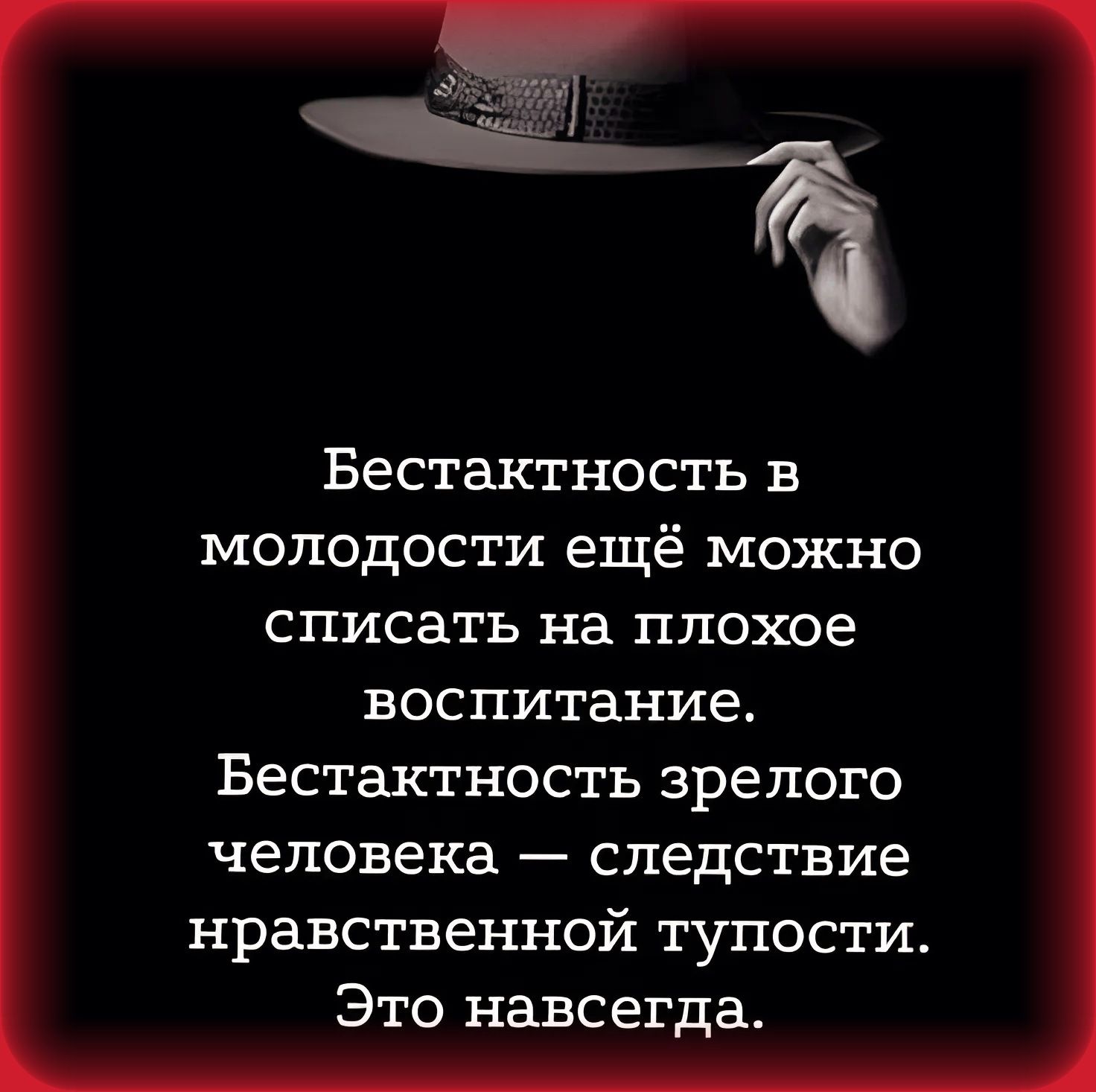 Бестактность в молодости ещё можно СПИСаТЬ на плохое воспитание Бестактность зрелого человека следствие нравственной тупости Это навсегда