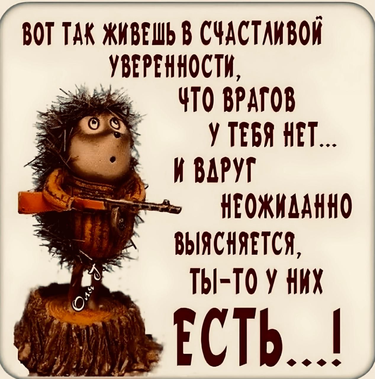 ог ТК Живешь в САСТИВой УвоРЕННОСТИ ЧТО ВРАГОВ оХ УТРВЯ НЕТ ыы ОНВАРУГ в5 НЕОЖИААННО ВЫЯСНЯЕТСЯ ТЫ ТО У НИХ КТ