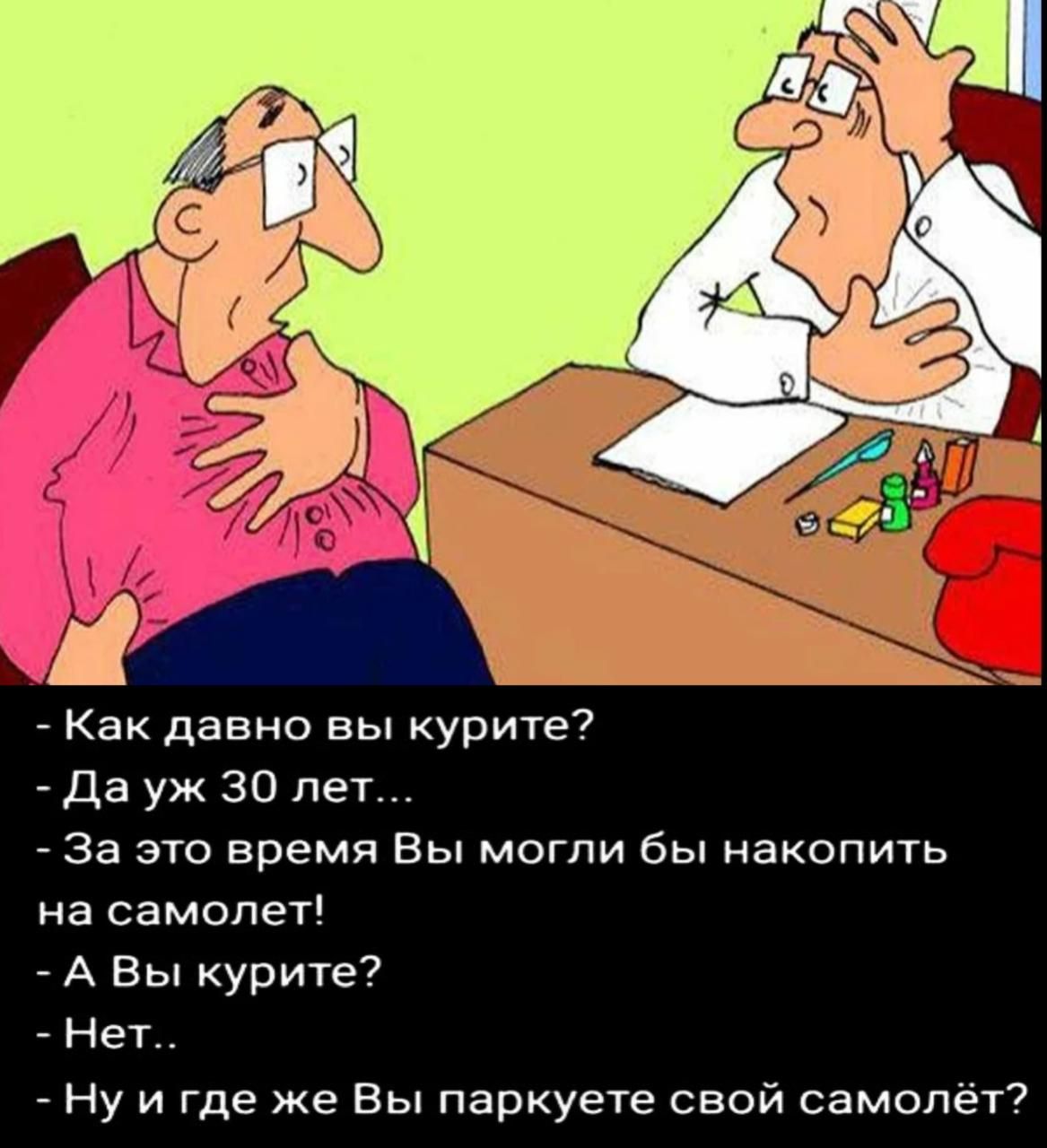 Как давно вы курите Да уж 30 лет За это время Вы могли бы накопить на самолет А Вы курите Нет Ну и где же Вы паркуете свой самолёт