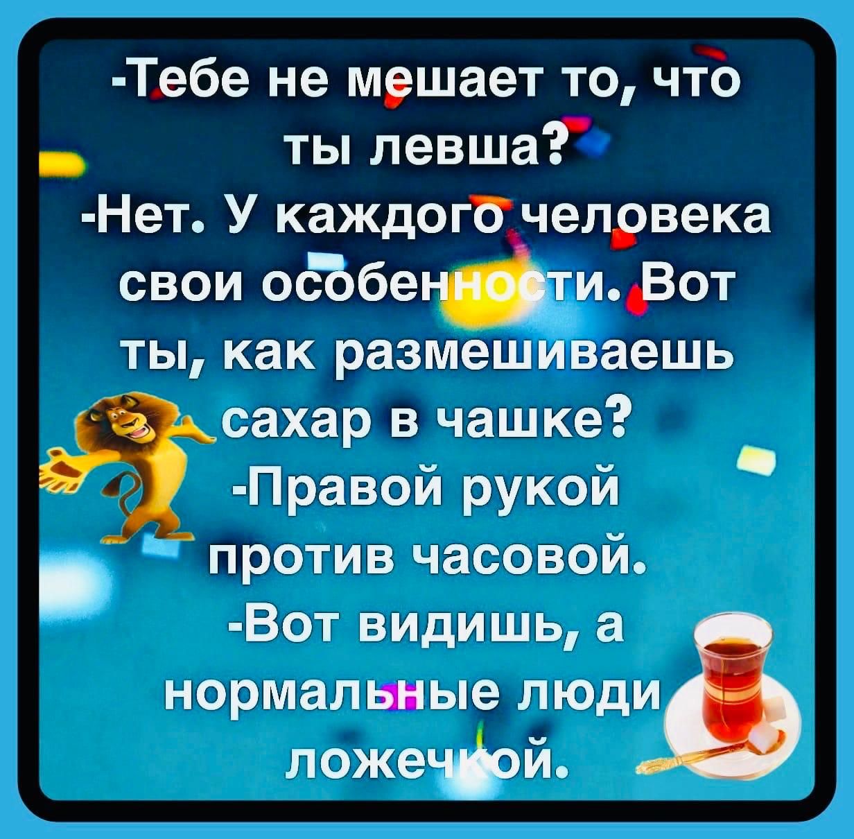 Тебе не мешает то что ты левша Нет У каждого человека свои обдбе и Вот ты как размешиваешь э сахар в чашке Правой рукой против часовой Вот видишь а нормальные люди ложечдой