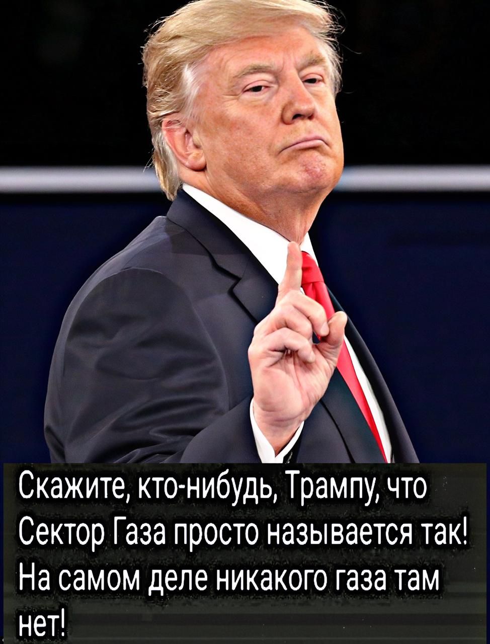 Скажите кто нибудь Трампу что Сектор Газа просто называется так На самом деле никакого газа там нет