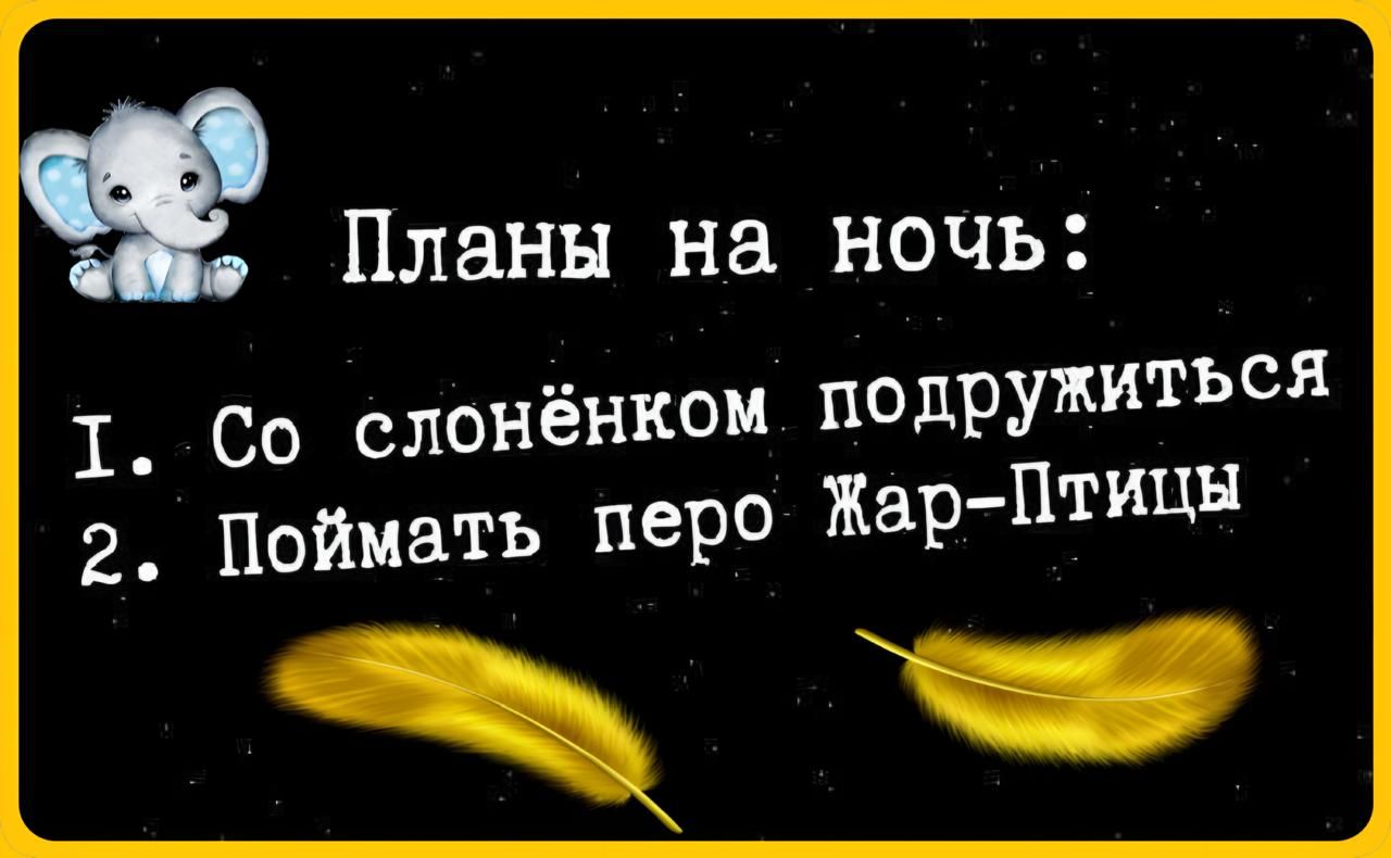Планы на ночь Т Со слонёнком подружиться 2 Поймать перо Жар Птицы а р