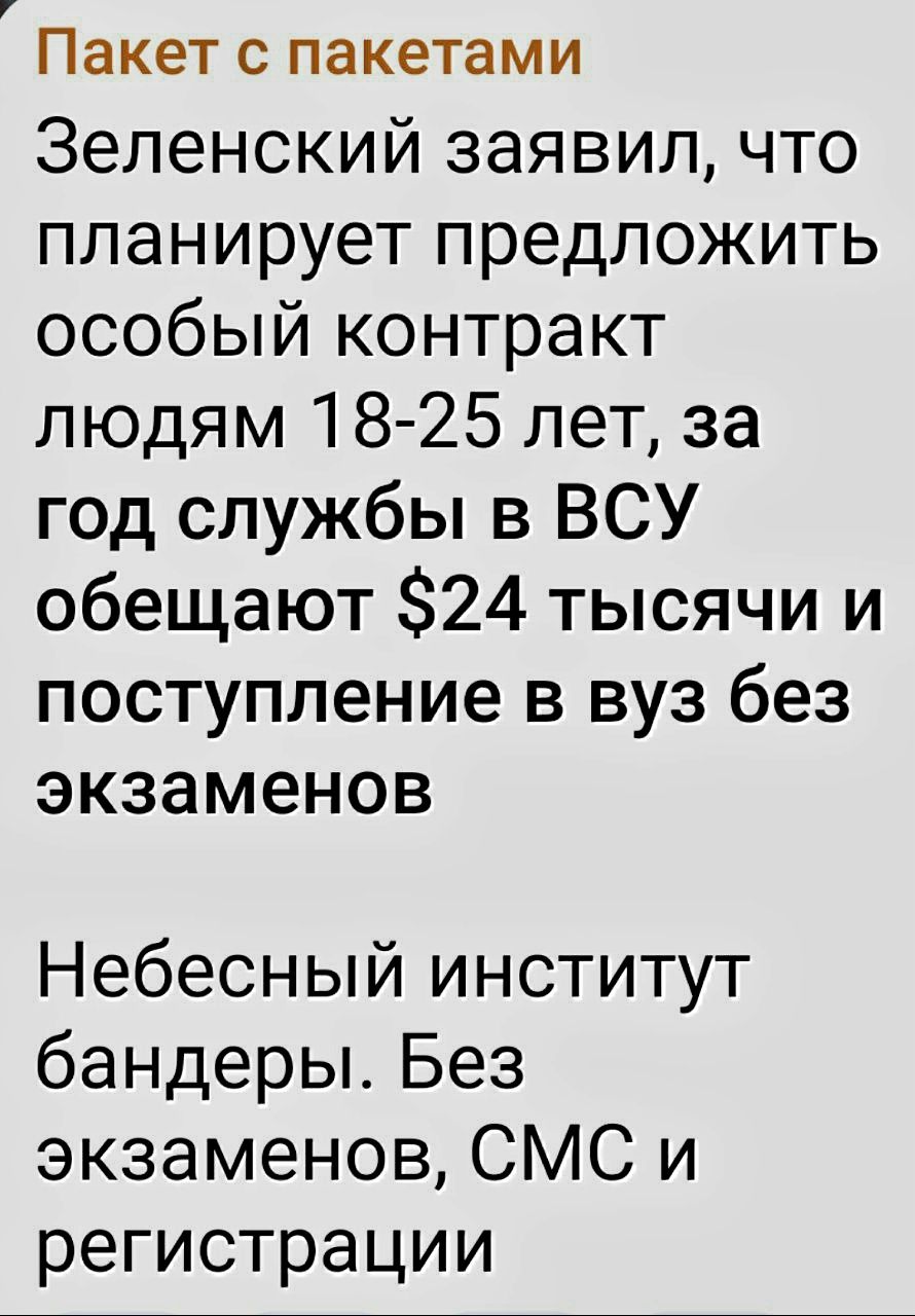 Пакет с пакетами Зеленский заявил что планирует предложить особый контракт людям 18 25 лет за год службы в ВСУ обещают 24 тысячи и поступление в вуз без экзаменов Небесный институт бандеры Без экзаменов СМС и регистрации
