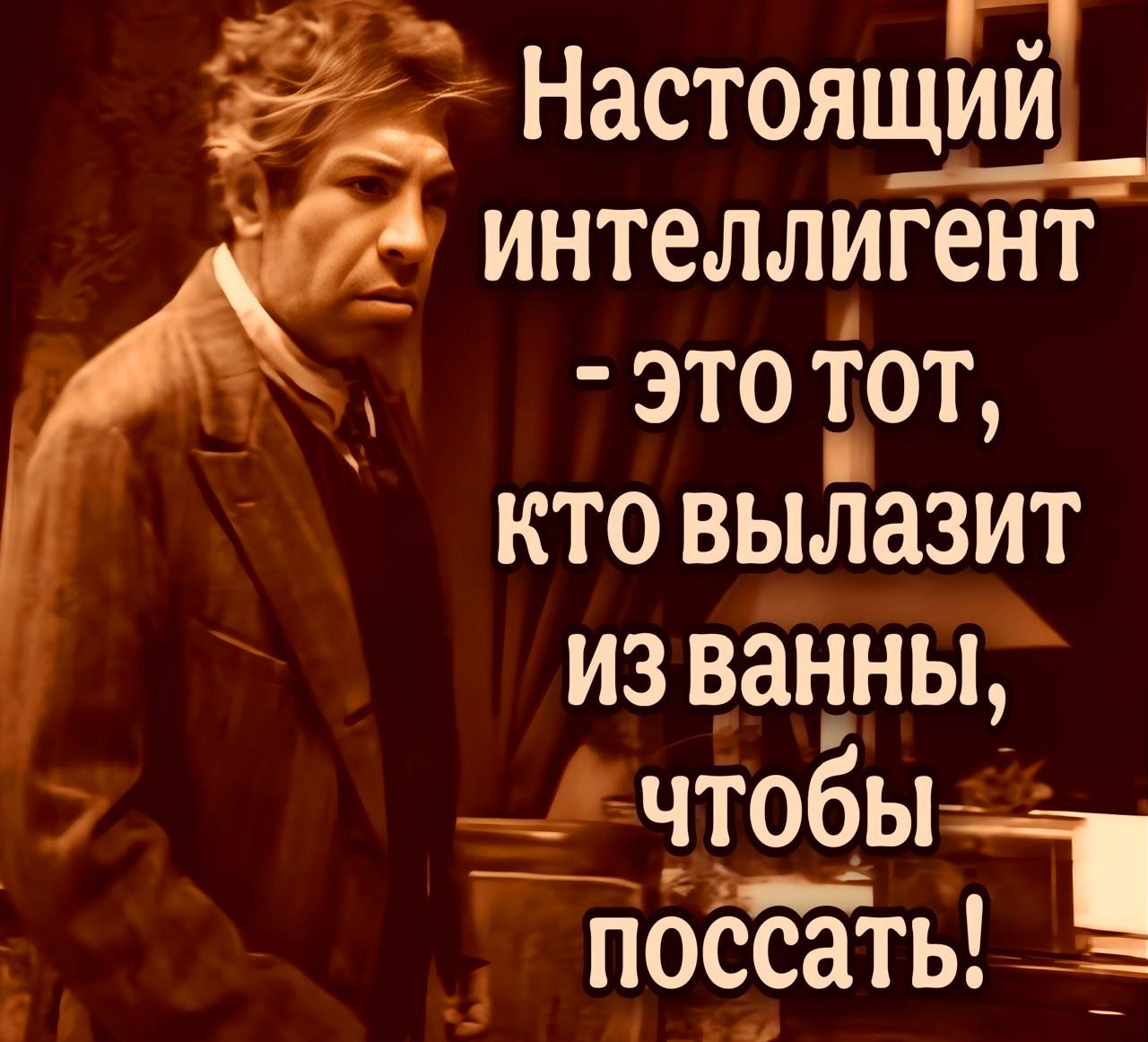 _ 29 Настоящщі_ интеллигент это Т_от кто вылазит изванны 7 _чтобы Эт поссать